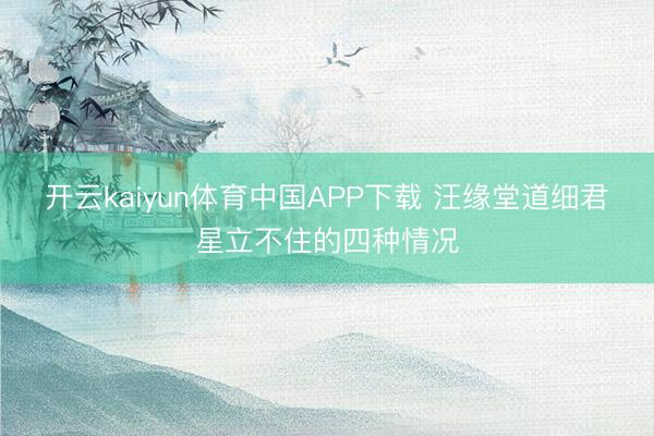 开云kaiyun体育中国APP下载 汪缘堂道细君星立不住的四种情况