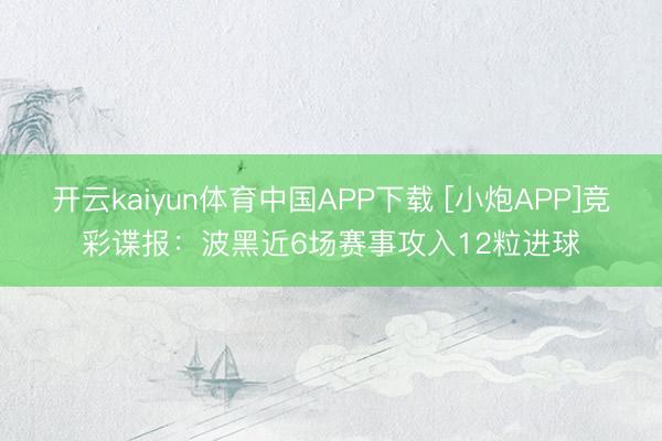 开云kaiyun体育中国APP下载 [小炮APP]竞彩谍报：波黑近6场赛事攻入12粒进球