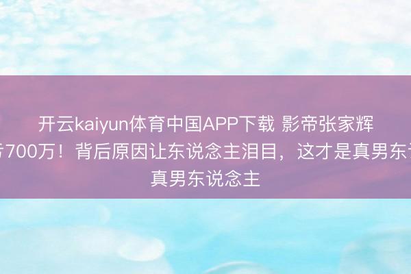 开云kaiyun体育中国APP下载 影帝张家辉卖房亏700万！背后原因让东说念主泪目，这才是真男东说念主