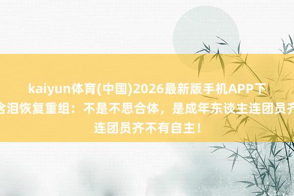 kaiyun体育(中国)2026最新版手机APP下载 金在中含泪恢复重组：不是不思合体，是成年东谈主连团员齐不有自主！