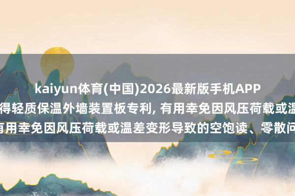 kaiyun体育(中国)2026最新版手机APP下载 河南科斯特新材料赢得轻质保温外墙装置板专利， 有用幸免因风压荷载或温差变形导致的空饱读、零散问题