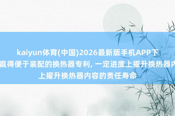 kaiyun体育(中国)2026最新版手机APP下载 诺德斯特恩赢得便于装配的换热器专利， 一定进度上擢升换热器内容的责任寿命
